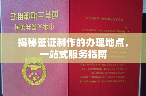 富锦揭秘签证制作的办理地点，一站式服务指南
