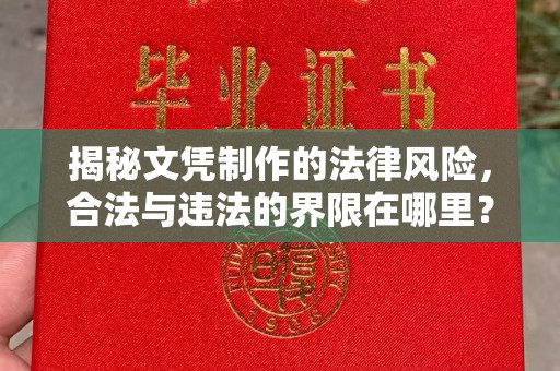 富锦揭秘文凭制作的法律风险，合法与违法的界限在哪里？