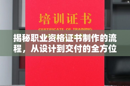 富锦揭秘职业资格证书制作的流程，从设计到交付的全方位解析