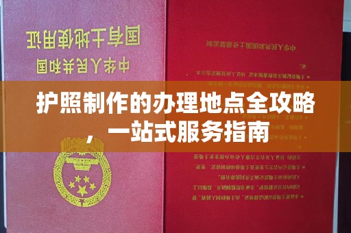 富锦护照制作的办理地点全攻略，一站式服务指南