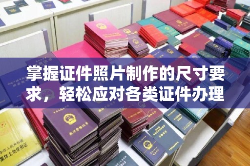 富锦掌握证件照片制作的尺寸要求，轻松应对各类证件办理