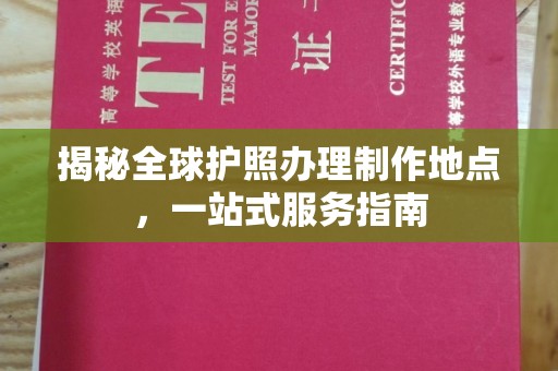 富锦揭秘全球护照办理制作地点，一站式服务指南