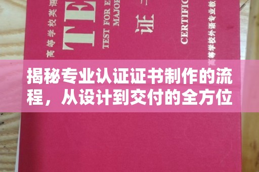 富锦揭秘专业认证证书制作的流程，从设计到交付的全方位指南