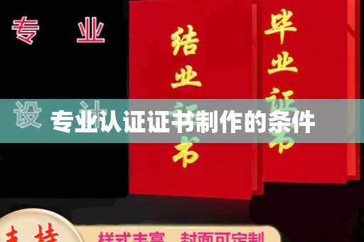 富锦专业认证证书制作的条件