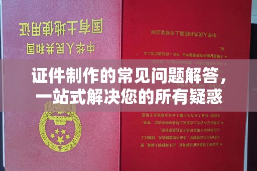 富锦证件制作的常见问题解答，一站式解决您的所有疑惑