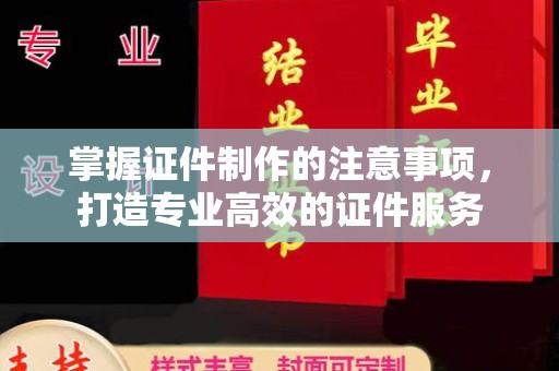 富锦掌握证件制作的注意事项，打造专业高效的证件服务